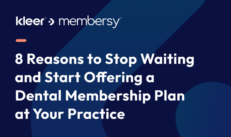 8 Reasons to Stop Waiting and Start Offering a Dental Membership Plan at your Practice